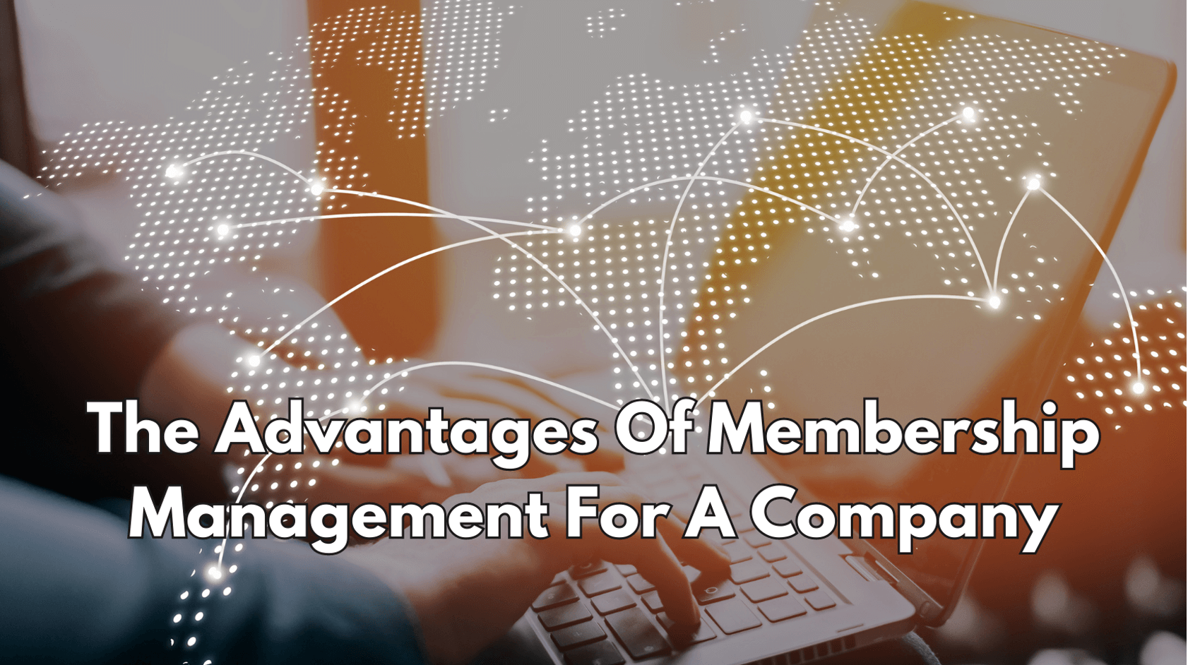 The Advantages Of Membership Management For A Company