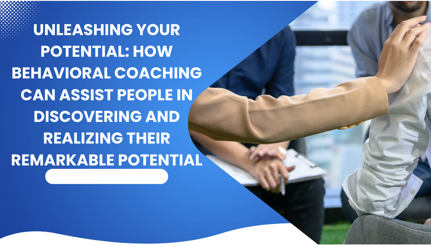 How Behavioural Coaching Can Assist People in Realizing Their Remarkable Potential